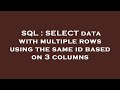 SQL : SELECT data with multiple rows using the same id based on 3 columns
