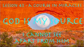 ACIM Lesson 43 - “God is my Source.  I cannot see apart from Him.” - read by Jewel