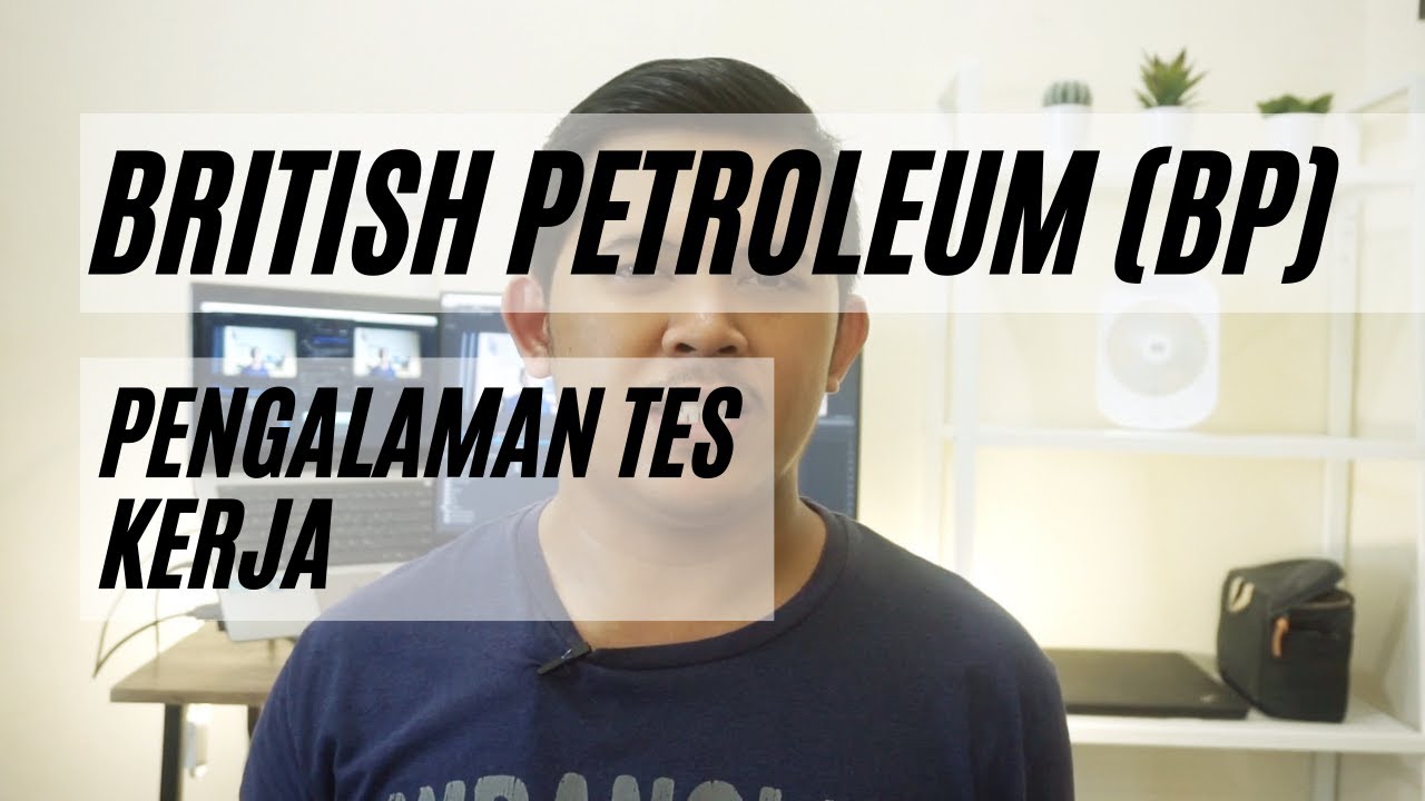 PENGALAMAN TES KERJA DI BRITISH PETROLEUM (BP) || OIL AND GAS ...