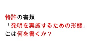 「発明を実施するための形態」は何を書くか？