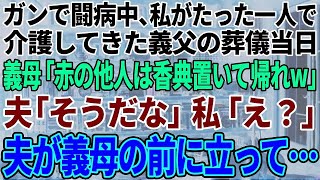 【スカッと感動】ガンで闘病中の義父を一人で支えた私に葬儀で義母「赤の他人は香典だけ置いて帰れ！」夫「そうだな、赤の他人は邪魔だ…」私「え？」→次の瞬間、夫が義母の前に立ち…