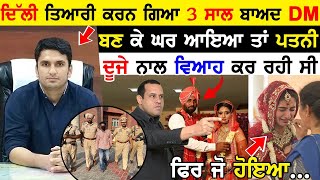 Delhi ਤਿਆਰੀ ਕਰਨ ਗਿਆ 3 ਸਾਲ ਬਾਅਦ DM ਬਣ ਕੇ ਘਰ ਆਇਆ ਤਾਂ ਪਤਨੀ ਦੂਜੇ ਨਾਲ ਵਿਆਹ ਕਰ ਰਹੀ ਸੀ ! ਫਿਰ ਜੋ ਹੋਇਆ !!