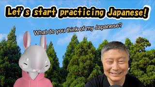 Let's start practicing Japanese! What do you think of my Japanese?