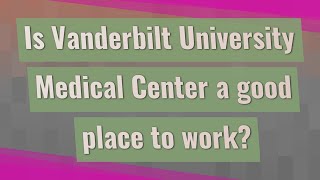 Is Vanderbilt University Medical Center a good place to work?