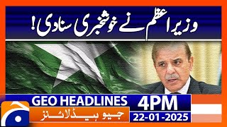 𝗣𝗠 𝗦𝗵𝗲𝗵𝗯𝗮𝘇 𝗦𝗵𝗮𝗿𝗶𝗳 𝗔𝗻𝗻𝗼𝘂𝗻𝗰𝗲𝘀 𝗚𝗼𝗼𝗱 𝗡𝗲𝘄𝘀! Major National Update | Geo News 4PM Headlines (22 Jan 25)