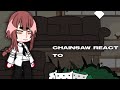 Chainsaw Man React to!!(Maybe have Part 2?){｡୨yoshikage jean୧ ˚｡}