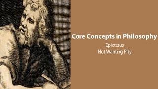 Epictetus, Discourses | Not Wanting Pity | Philosophy Core Concepts