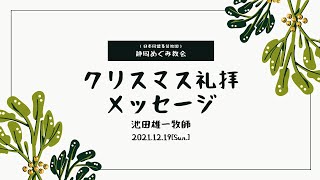 あなたに贈るクリスマス・礼拝メッセージ！☆ 静岡めぐみ教会・池田雄一牧師 2021年12月19日