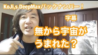 KoJi,s DeepMaxバックナンバー！㊶「無から宇宙が生まれた？」＃人間を越えた人のためのチャンネル　＊概要欄にまとめあり