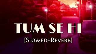Tum se hi [Slowed Reverb] - Mohit Chauhan |Jab We Met Music 2.0