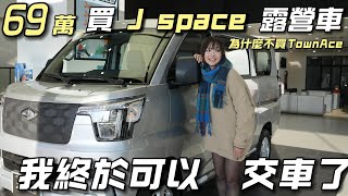 69萬J SPACE露營車【我終於可以交車了 為什麼不買TownAce】過年車泊超好玩｜車中泊｜car camping | vanlife《老婆大人》