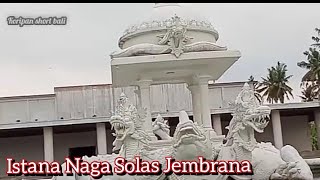 Objek Wisata Istana Jimbarwana Naga Solas - Desa Penyaringan Mendoyo Jembrana Bali