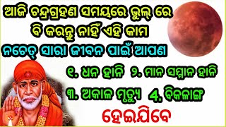 ଆଜି ବିରଳ ଚନ୍ଦ୍ର ଗ୍ରହଣ ସମୟରେ ଭୁଲରେବି କରନ୍ତୁ ନାହିଁ ଏହି କାମ ନଚେତ୍, ଅକାଳ ମୃତ୍ୟୁ, ଧନ ହାନି, ବିକଳାଙ୍ଗ ଓ କାଳ