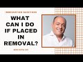 What Can I Do If Placed In Removal? | Immigration Law Advice 2021