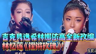 吉克隽逸希林娜依高全新改编林忆莲《铿锵玫瑰》！让女性的魅力在这一刻尽显锋芒！