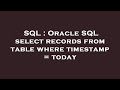 SQL : Oracle SQL select records from table where timestamp = today