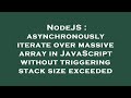 NodeJS : asynchronously iterate over massive array in JavaScript without triggering stack size excee