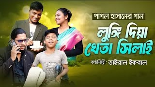 পাগল হাসানের | ভাইরাল গান | লুঙ্গি দিয়া খেতা সিলাই | Lungi Dia Kheta Sailai | শিল্পী ভাইরাল ইকবাল ||