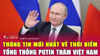 Thông tin mới nhất về thời điểm Tổng thống Putin thăm Việt Nam