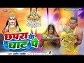 chhapra ke ghat छपरा के घाट awadhesh albela new chatpuja song 2024 viral song