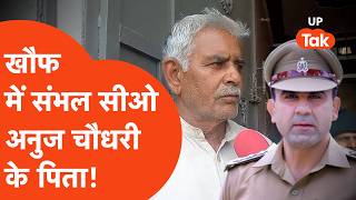 Sambhal CO Anuj Chaudhary's Father News: अनुज चौधरी के पिता बृजपाल सिंह चौधरी खौफ में,बोले..