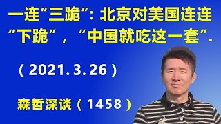 一连“三跪”：北京对美国连连“下跪”，轮到美国说“中国就吃这一套”.（2021.3.26）