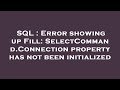 SQL : Error showing up Fill: SelectCommand.Connection property has not been initialized