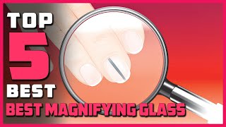 Best Magnifying Glasses for 2023 [Top 5 Magnifying Glasses Review] | Our Recommended