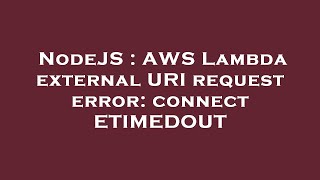NodeJS : AWS Lambda external URI request error: connect ETIMEDOUT