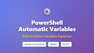 PowerShell Automatic Variables Explained: $PSVersionTable, $HOME, $null & More