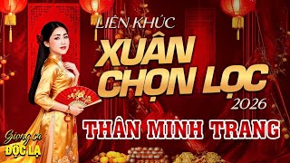 Liên Khúc XUÂN CHỌN LỌC 2026 -  Thân Minh Trang (Giọng Ca Độc Lạ)| Nhạc Tết Xứng Đáng 1 Tỷ View