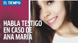 Asesinato de Ana María Castro: Habla testigo en el caso | El Tiempo