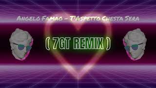 Angelo Famao - T'Aspetto Chesta Sera (𝟕𝐆𝐓 Bootleg Remix)