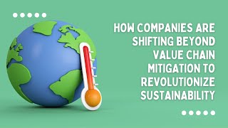 How Companies are Shifting to Value Chain Mitigation to Revolutionize Sustainability