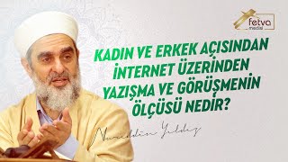 Kadın ve erkek açısından internet üzerinden yazışma veya görüşmenin ölçüsü nedir? / Nureddin Yıldız