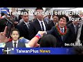 Taiwan President on Pacific Tour, TaiwanPlus News – News at 18:00, December 3, 2024｜TaiwanPlus News