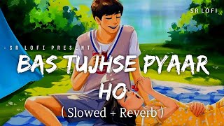 Bas Tujhse Pyaar Ho - Lofi (Slowed + Reverb) | Armaan Malik | SR Lofi