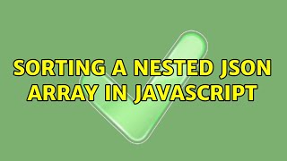 Sorting a nested JSON array in Javascript (2 Solutions!!)