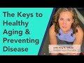 The Keys to Age Well, Healthy Aging and Preventing Disease