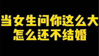 直男聊天vs高情商聊天:当女生问你这么大，怎么还不结婚。