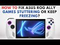 How to Fix If Asus ROG Ally Games Stuttering or Keep Freezing