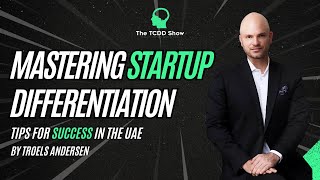 Mastering Start-up Differentiation: Tips for Success in the UAE | Troels Andersen | The TCDD Show