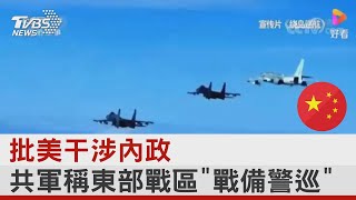 批美干涉內政 共軍稱東部戰區「戰備警巡」｜TVBS新聞