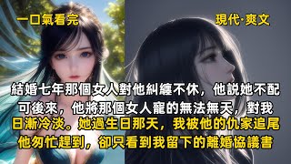 完結現代爽文：結婚七年那個女人對他糾纏不休，他説她不配。可後來，他將那個女人寵的無法無天，對我日漸冷淡。她過生日那天，我被他的仇家追尾。他匆忙趕到，卻只看到我留下的離婚協議書。