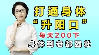 打通身体“升阳口”，升发全身阳气！每天200下，身体到老都强壮