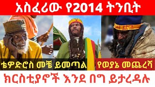 አስፈሪው የ2014 ትንቢት | ክርስቲያኖች እንደ በግ ይታረዳሉ | የወያኔ መጨረሻ | ቴዎድሮስ መቼ ይመጣል | የአባቶች ትንቢት | ትንቢት | tinbit