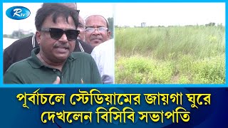 মাঠ করতে তো নৌকার আদল দরকার নেই, পূর্বাচল স্টেডিয়াম ‍ঘুরে বিসিবি সভাপতি | BCB president | Rtv News