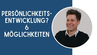 6 Möglichkeiten der Persönlichkeitsentwicklung