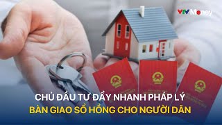 [ TÀI CHÍNH KINH DOANH] CHỦ ĐẦU TƯ ĐẨY NHANH PHÁP LÝ BÀN GIAO SỔ HỒNG CHO NGƯỜI DÂN | VTVMoney