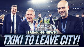 BREAKING NEWS: Txiki Begiristain to LEAVE Man City!